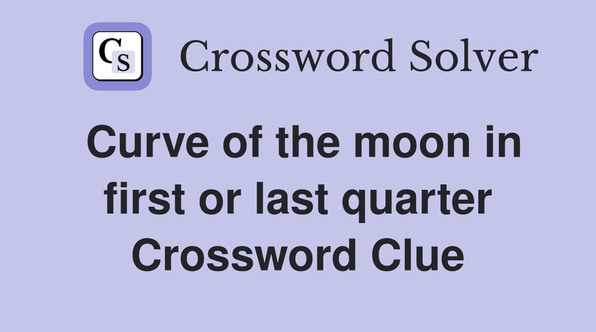 Curve of the moon in first or last quarter Crossword Clue