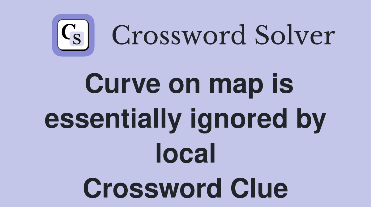 Curve on map is essentially ignored by local Crossword Clue