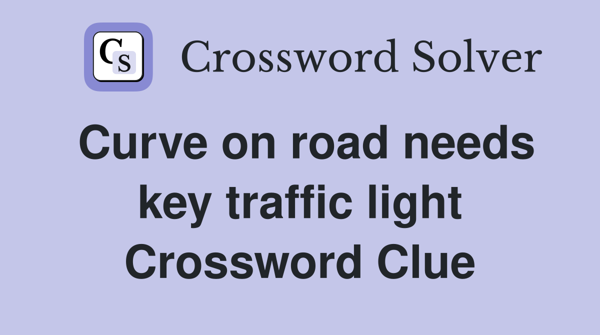 Curve on road needs key traffic light Crossword Clue