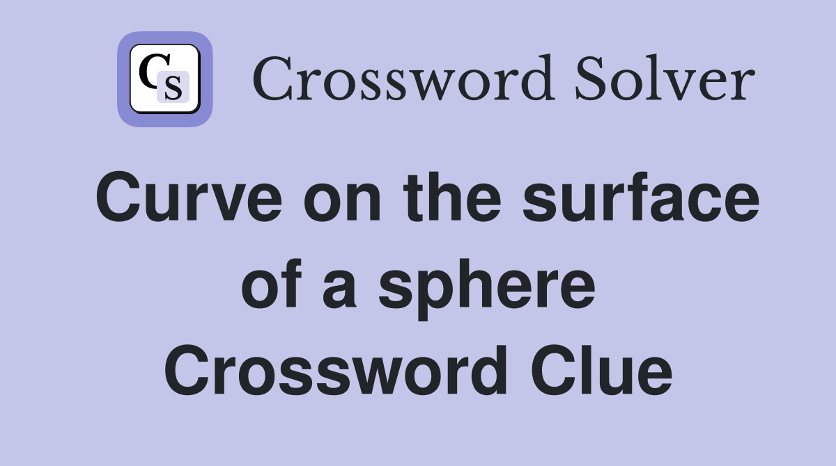 Curve on the surface of a sphere Crossword Clue