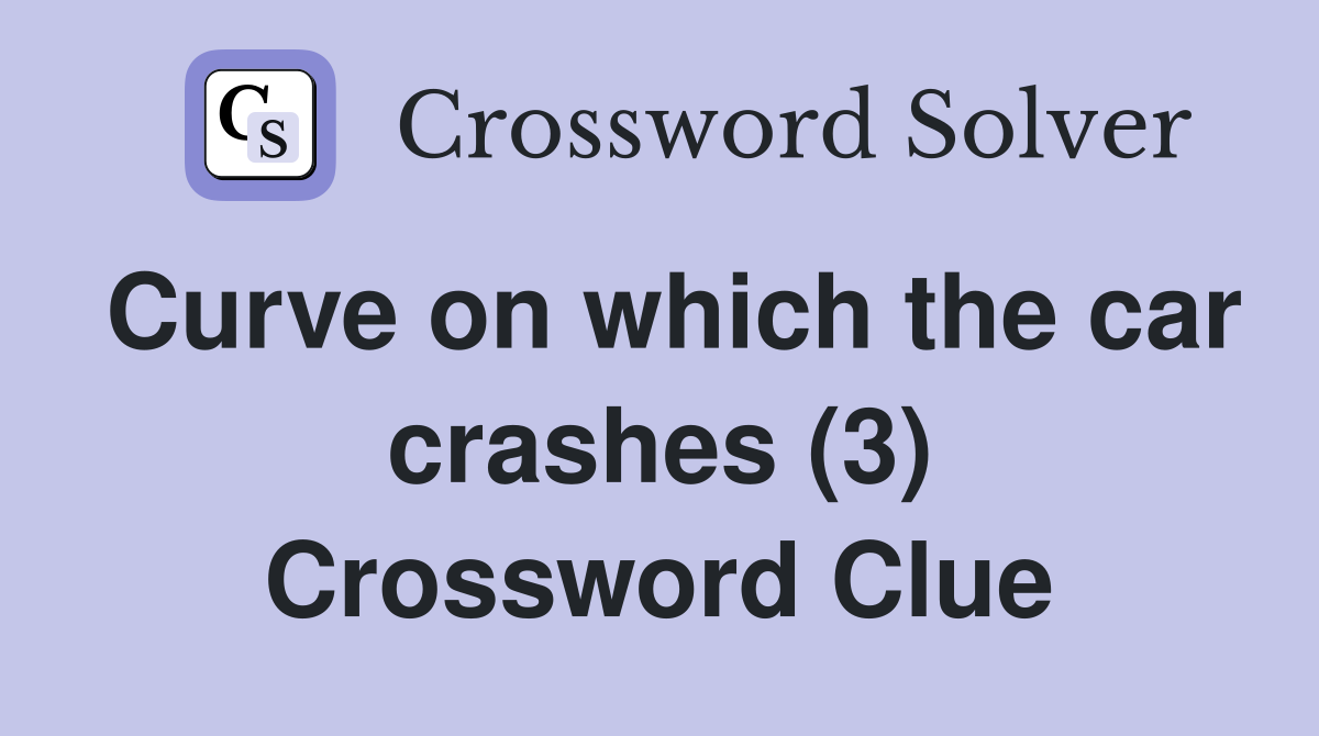 Curve on which the car crashes (3) Crossword Clue