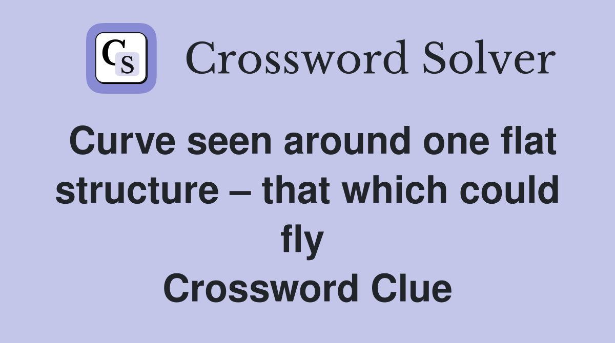 Curve seen around one flat structure – that which could fly  Crossword Clue
