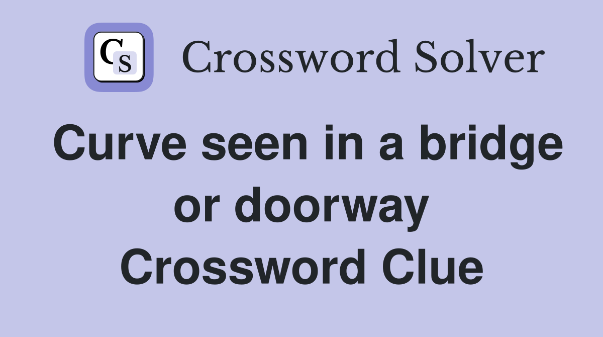 Curve seen in a bridge or doorway Crossword Clue