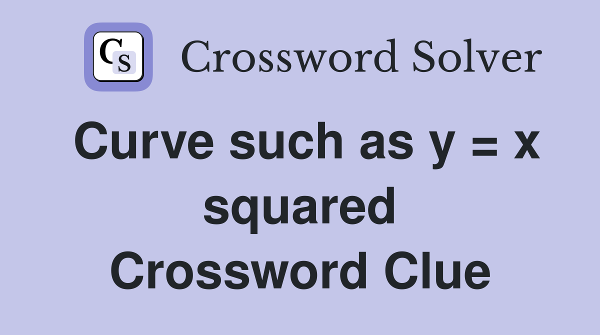 Curve such as y = x squared Crossword Clue