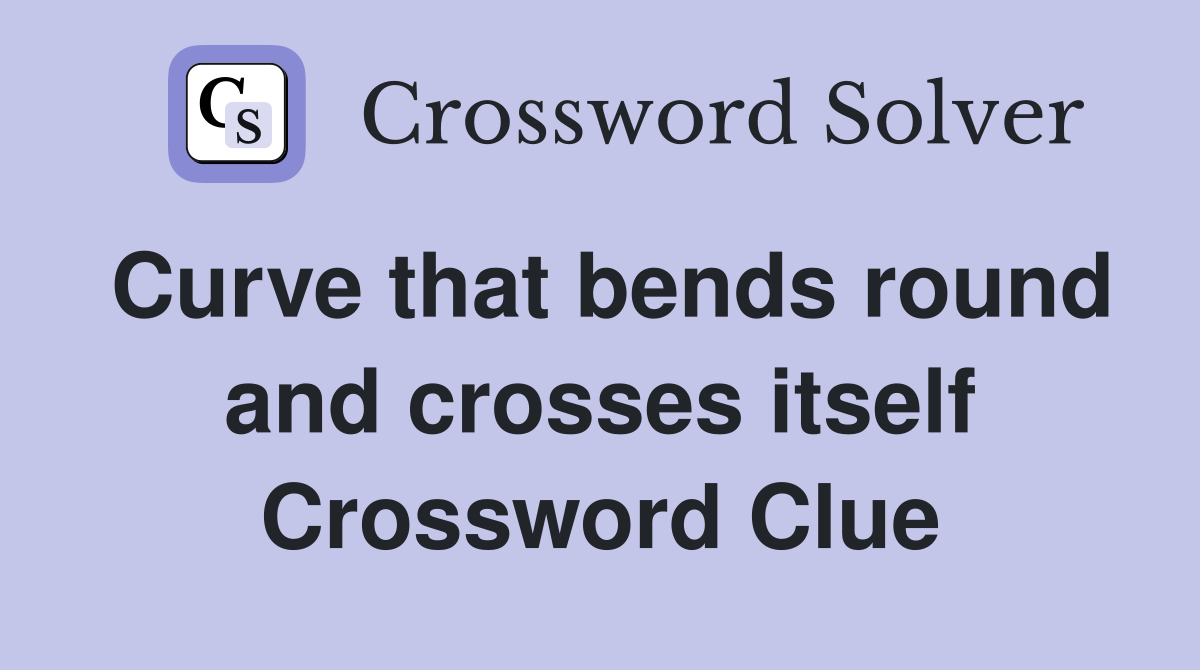 Curve that bends round and crosses itself Crossword Clue
