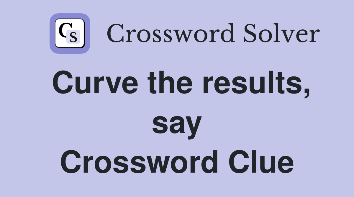 Curve the results, say Crossword Clue