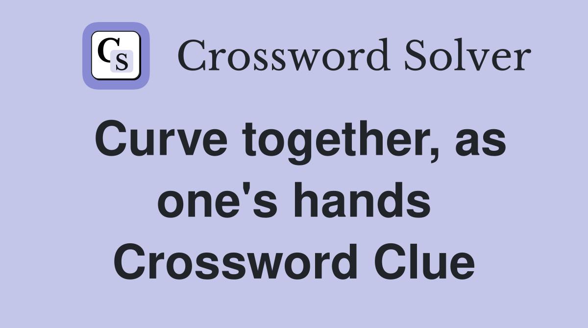 Curve together, as one's hands Crossword Clue