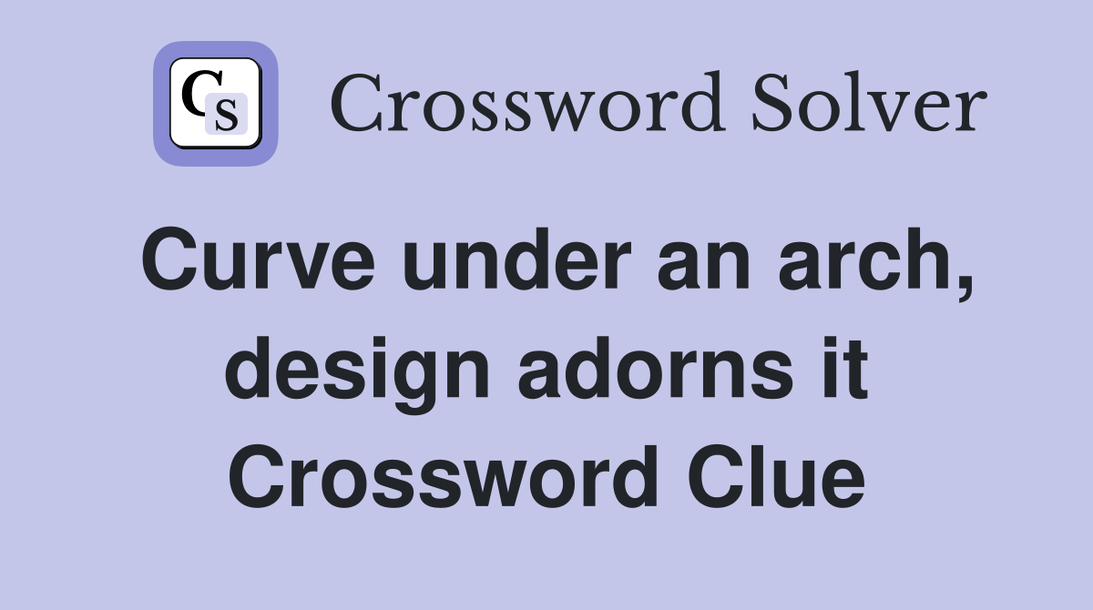 Curve under an arch, design adorns it Crossword Clue