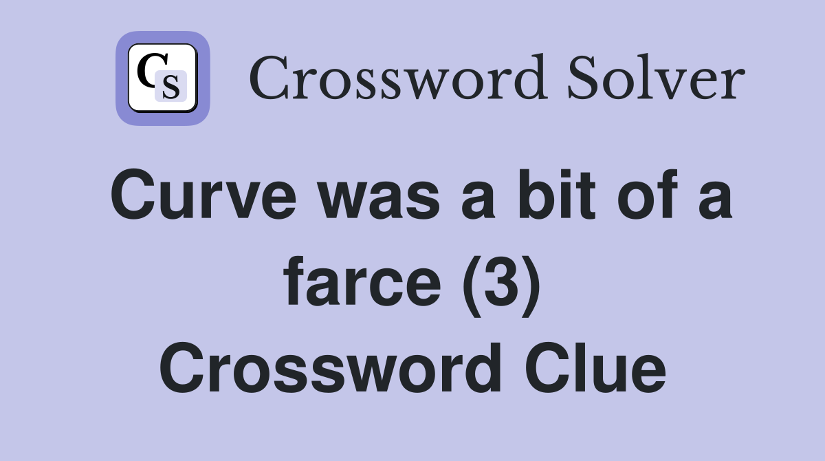 Curve was a bit of a farce (3) Crossword Clue