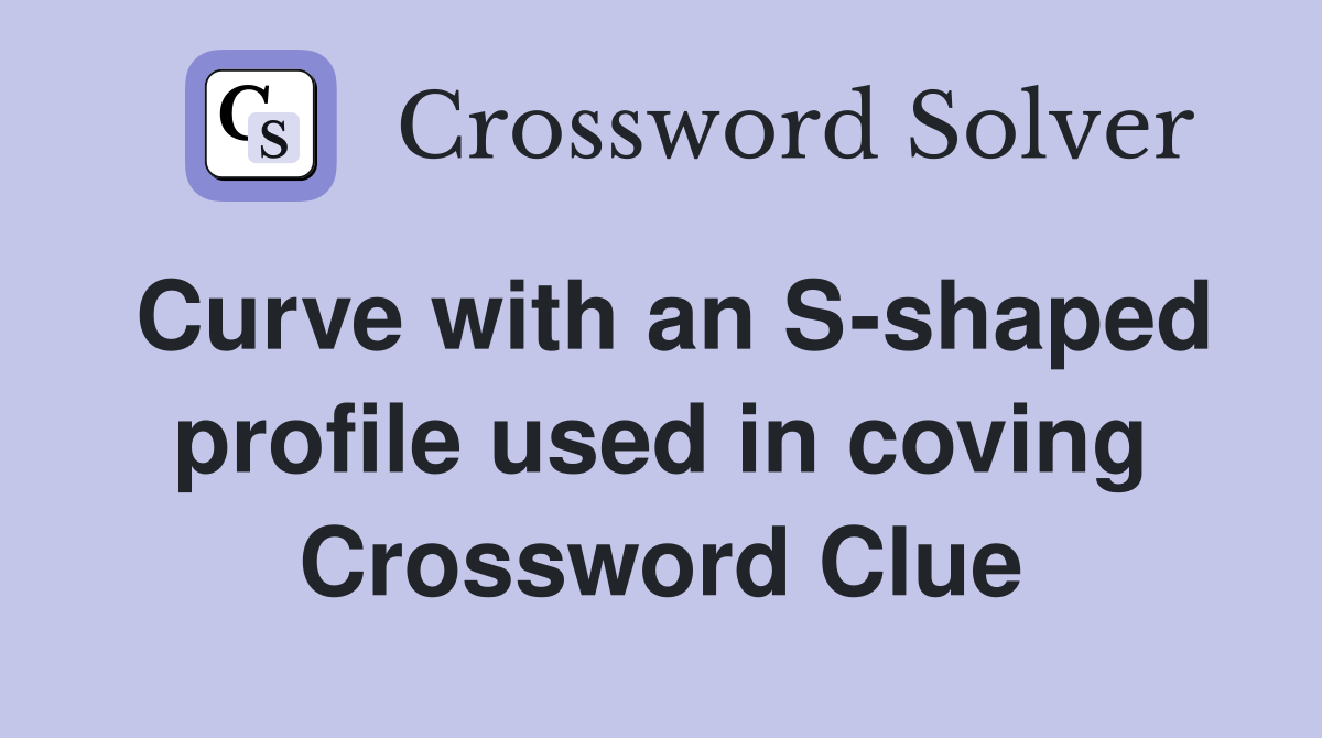 Curve with an S-shaped profile used in coving Crossword Clue