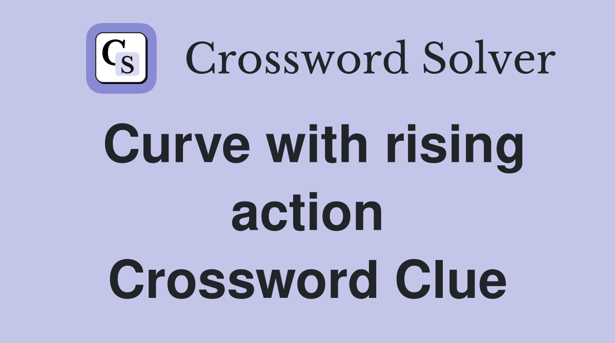 Curve with rising action Crossword Clue