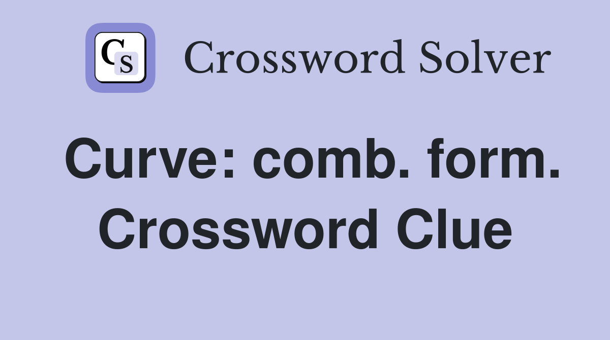 Curve: comb. form. Crossword Clue