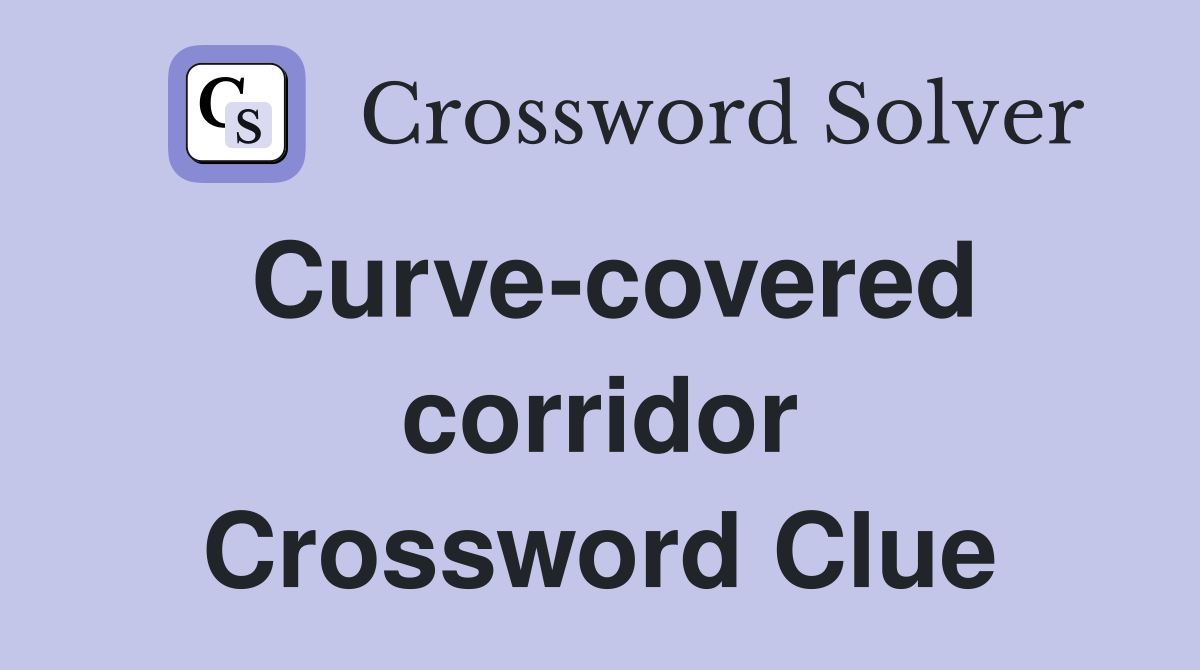 Curve-covered corridor Crossword Clue