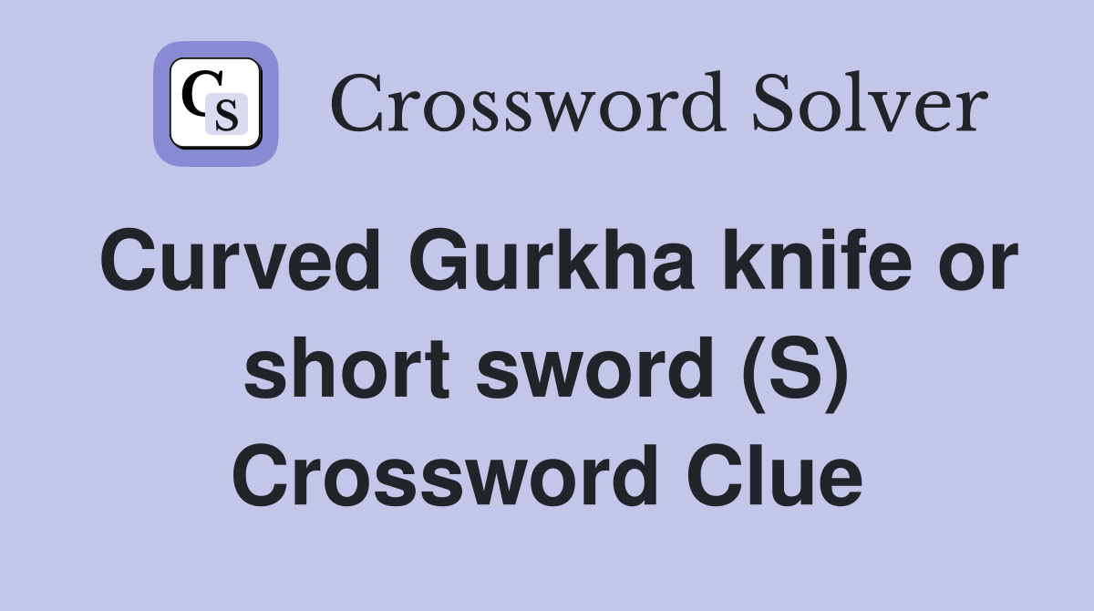 Curved Gurkha knife or short sword (S) Crossword Clue