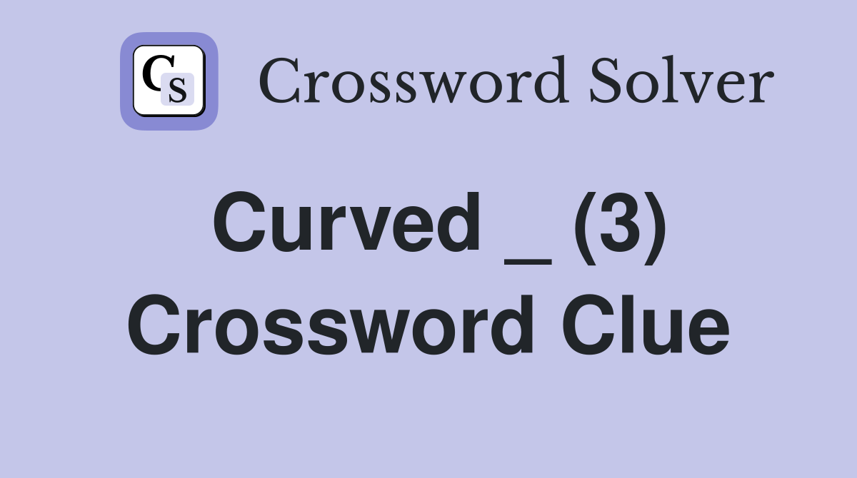Curved _ (3) Crossword Clue