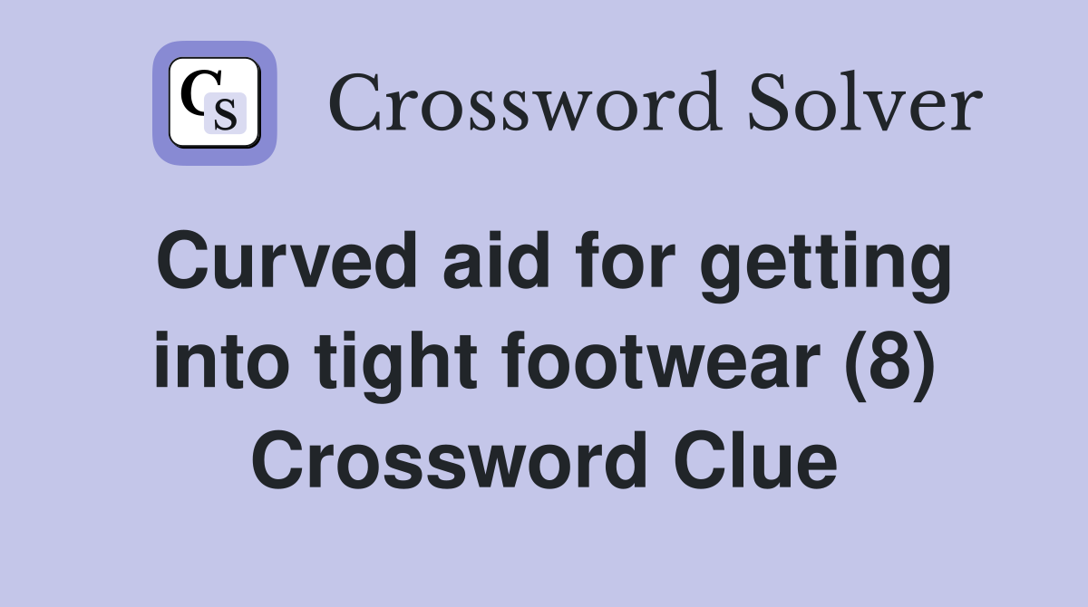 Curved aid for getting into tight footwear (8) Crossword Clue