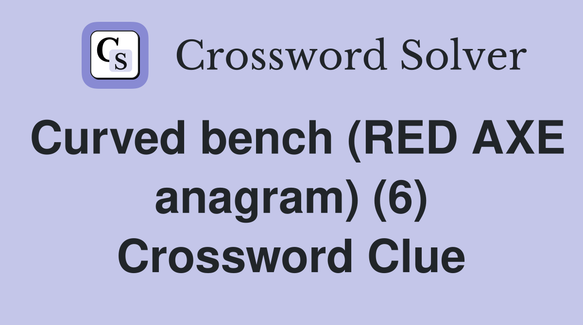 Curved bench (RED AXE anagram) (6) Crossword Clue