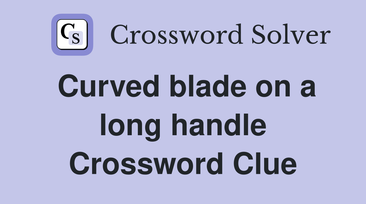 Curved blade on a long handle Crossword Clue