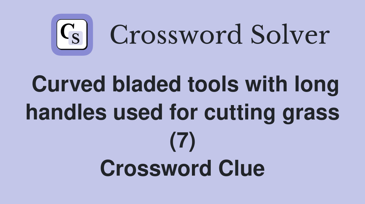 Curved bladed tools with long handles used for cutting grass (7) Crossword Clue