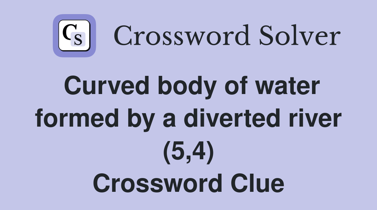 Curved body of water formed by a diverted river (5,4) Crossword Clue