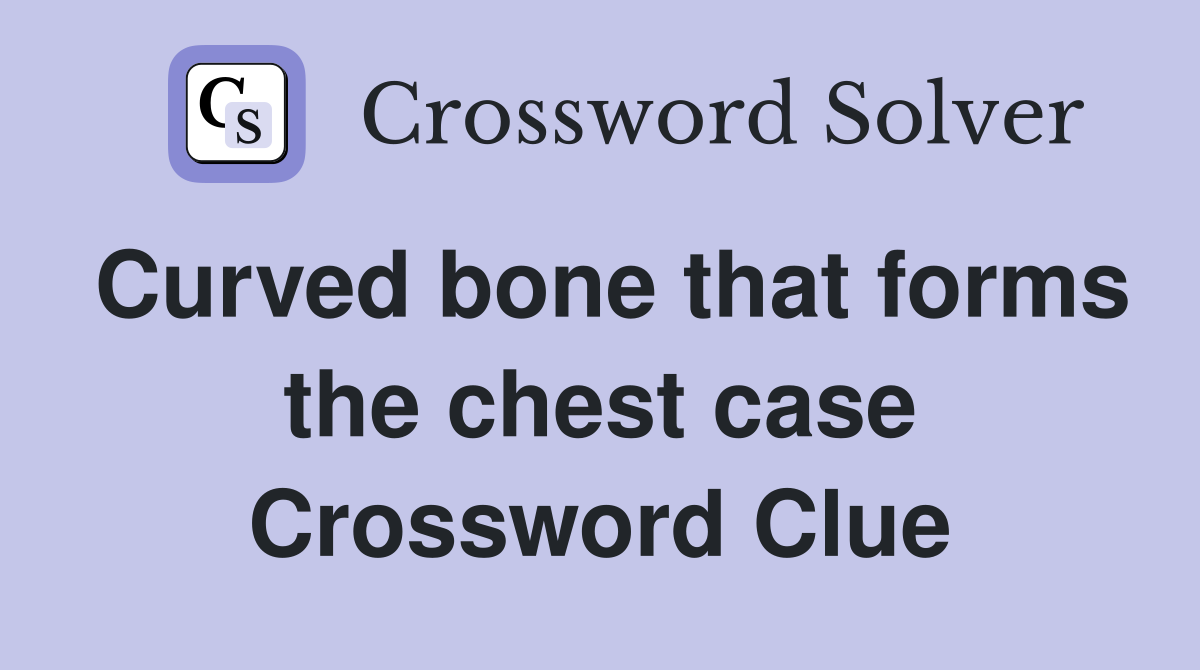 Curved bone that forms the chest case Crossword Clue