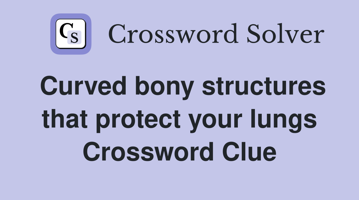 Curved bony structures that protect your lungs Crossword Clue