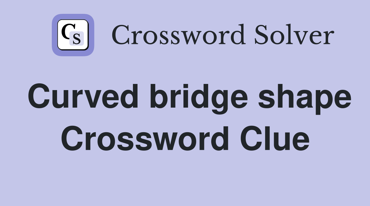 Curved bridge shape Crossword Clue