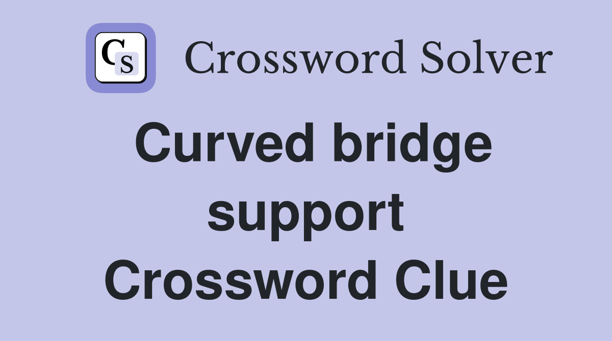 Curved bridge support Crossword Clue