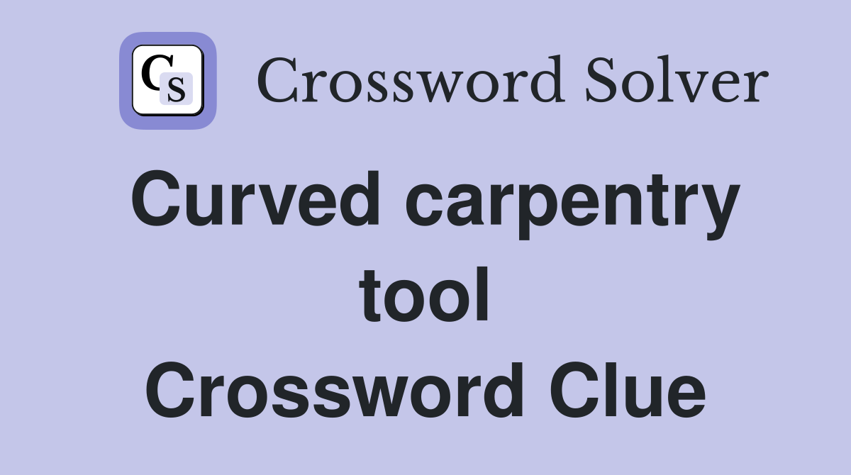 Curved carpentry tool Crossword Clue
