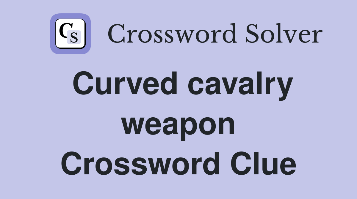 Curved cavalry weapon Crossword Clue