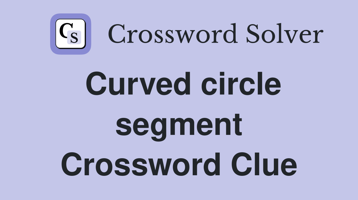 Curved circle segment Crossword Clue