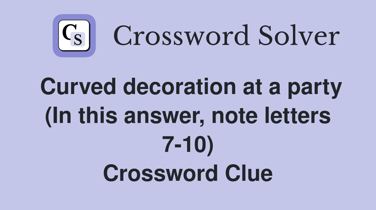 Curved decoration at a party (In this answer, note letters 7-10) Crossword Clue