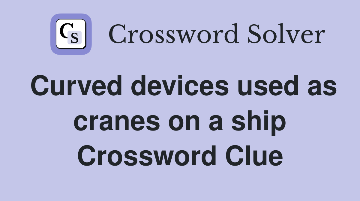 Curved devices used as cranes on a ship Crossword Clue
