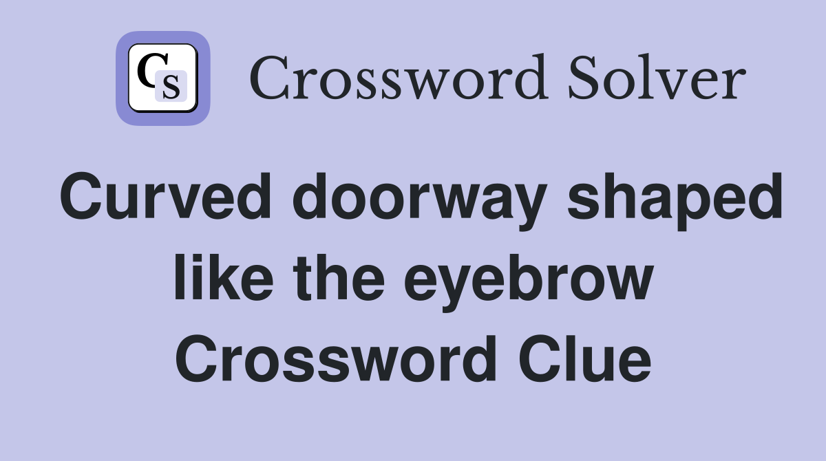 Curved doorway shaped like the eyebrow Crossword Clue