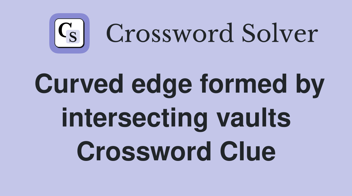 Curved edge formed by intersecting vaults Crossword Clue