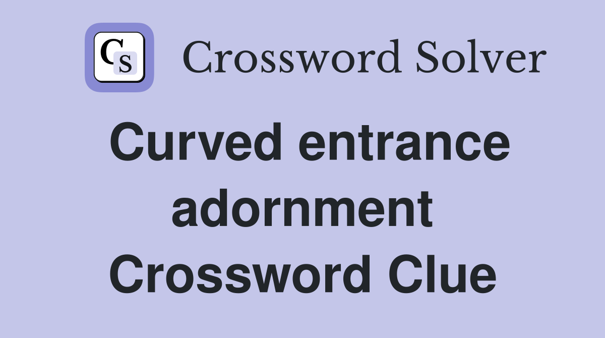Curved entrance adornment Crossword Clue