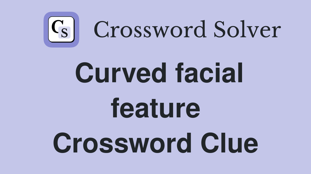 Curved facial feature Crossword Clue