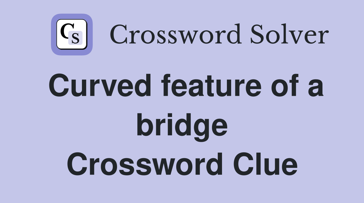 Curved feature of a bridge Crossword Clue
