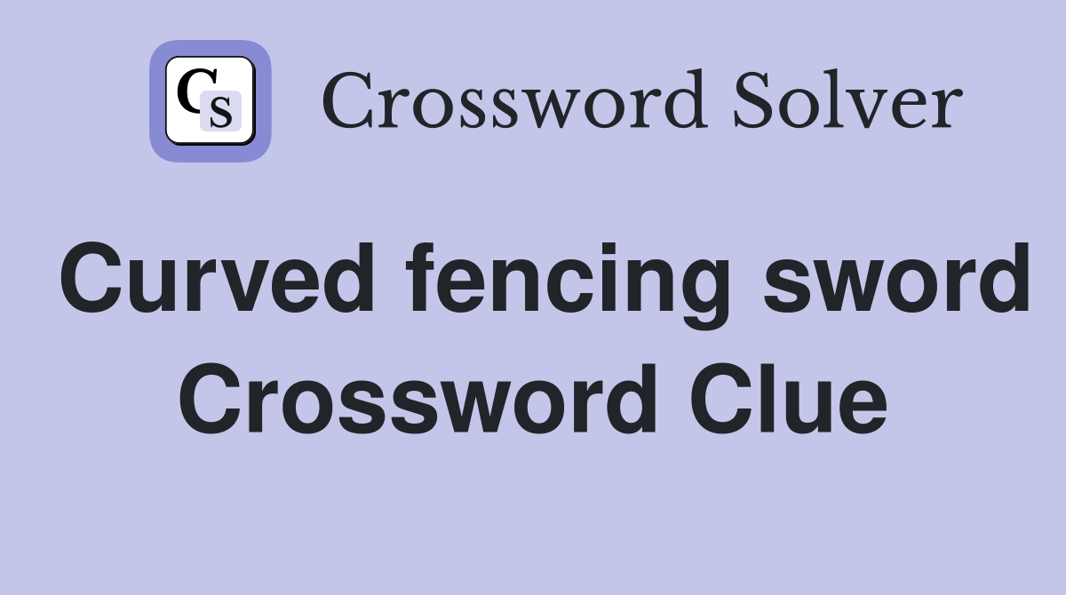 Curved fencing sword Crossword Clue