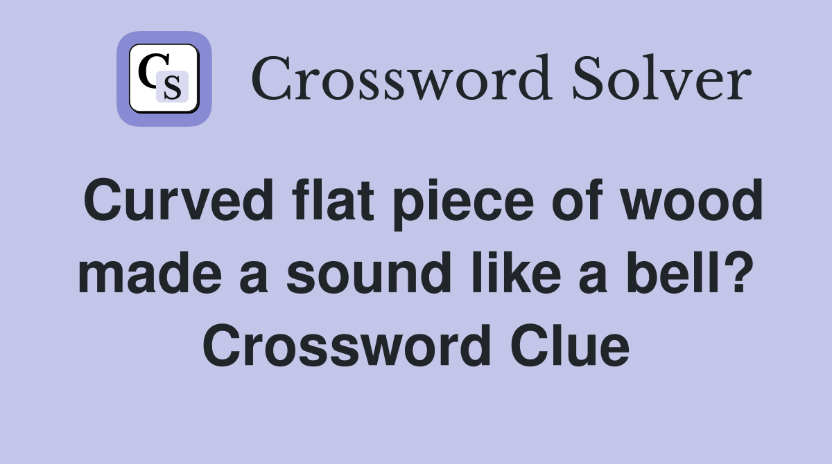Curved flat piece of wood made a sound like a bell? Crossword Clue