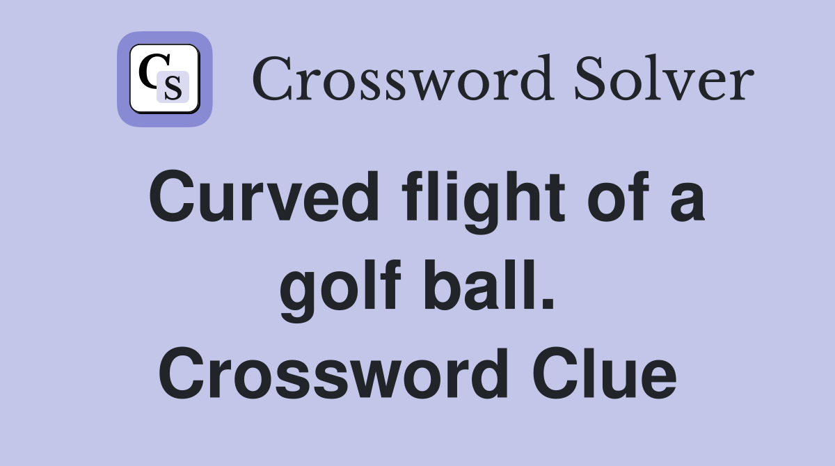 Curved flight of a golf ball. Crossword Clue