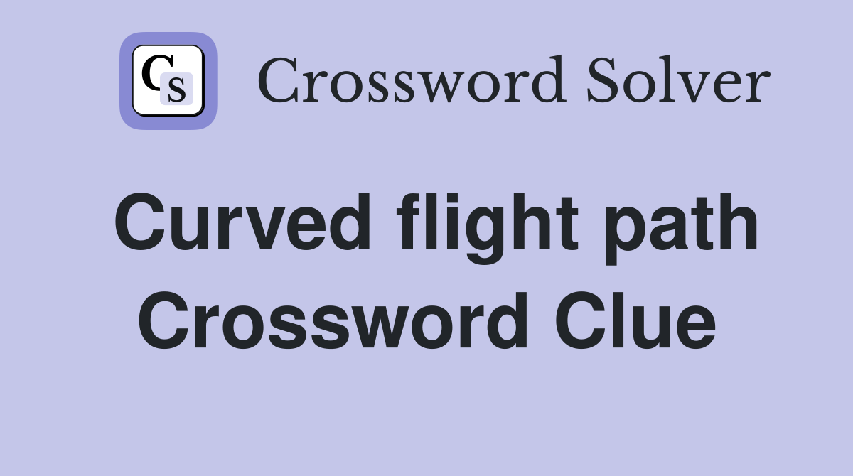 Curved flight path Crossword Clue