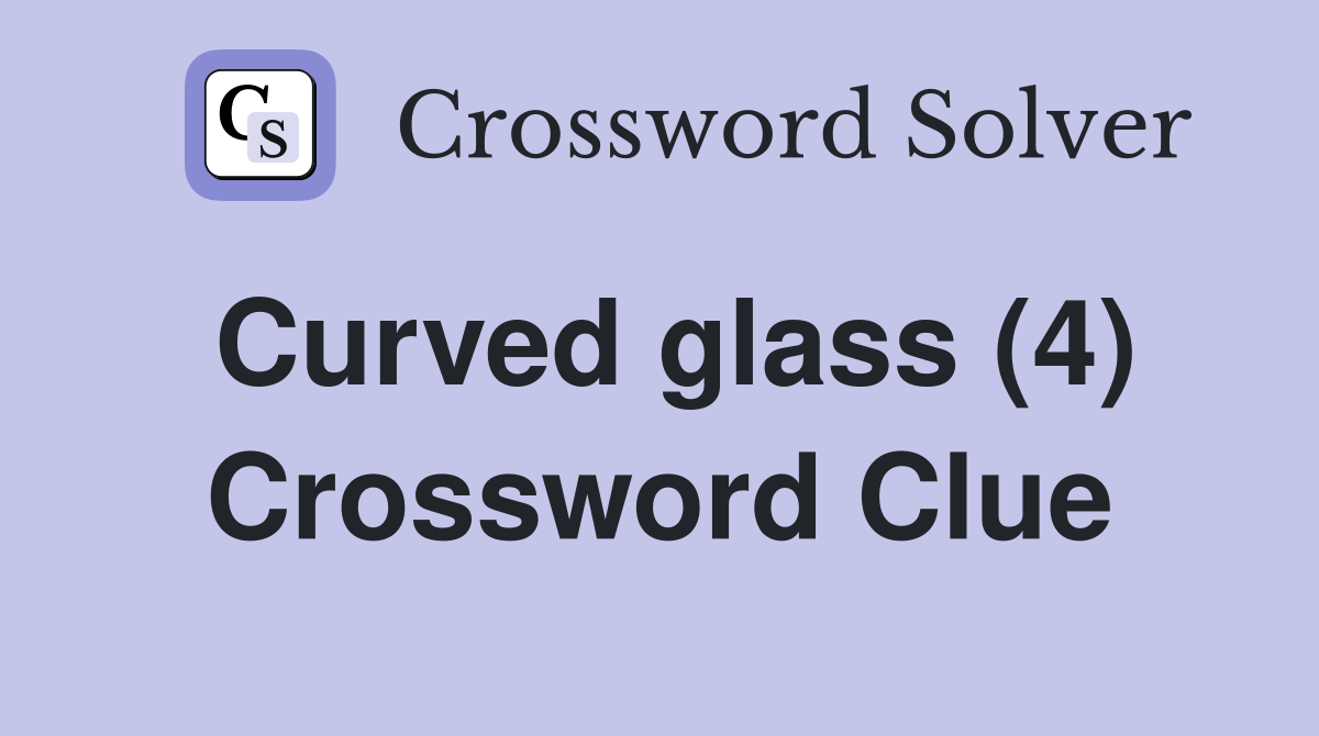 Curved glass (4) Crossword Clue