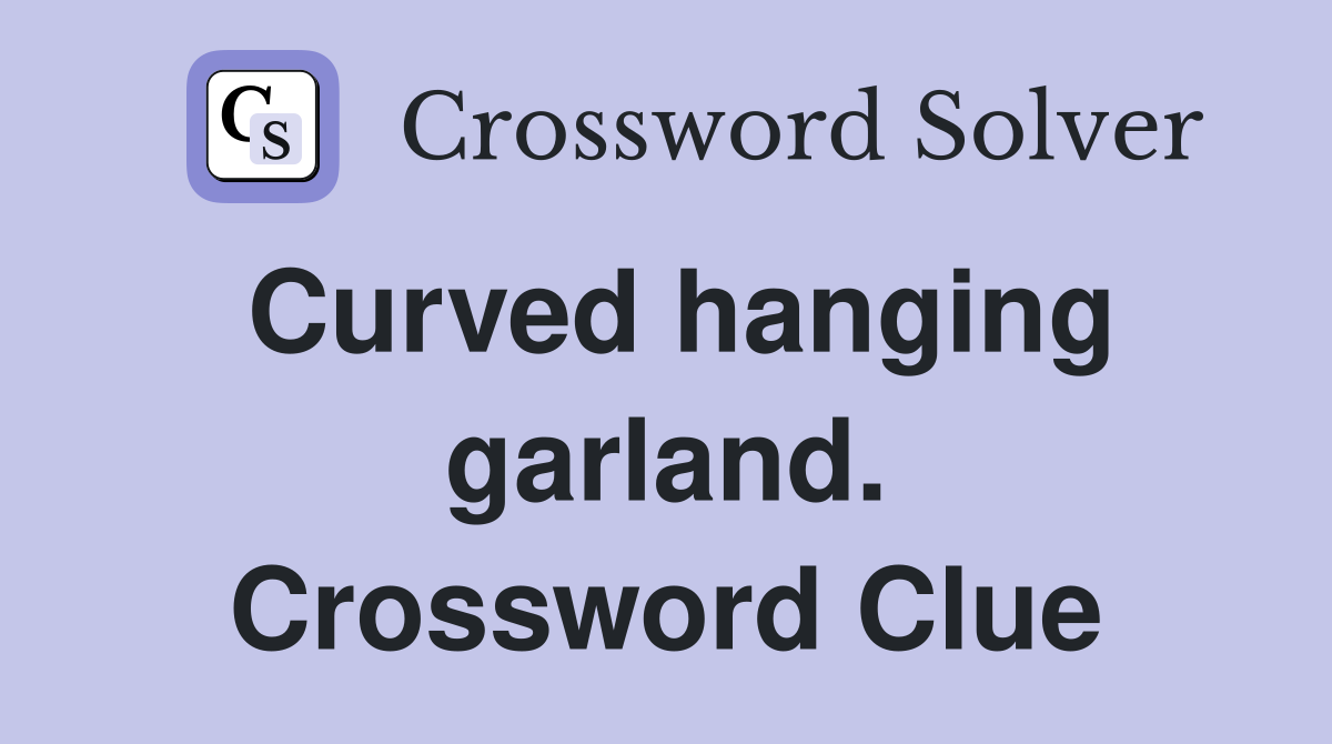 Curved hanging garland. Crossword Clue