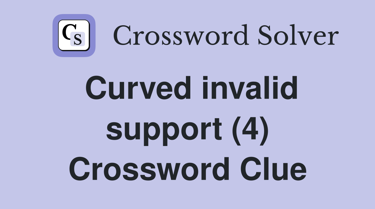 Curved invalid support (4) Crossword Clue