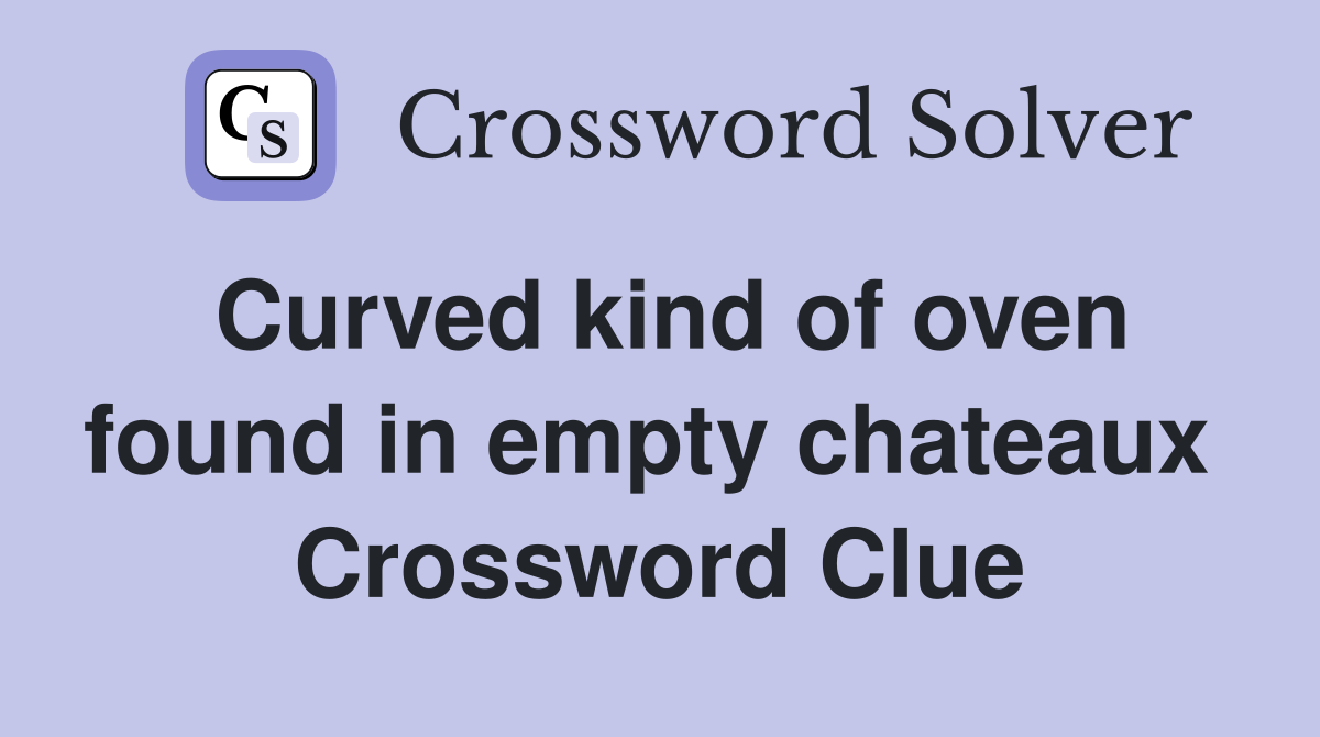 Curved kind of oven found in empty chateaux  Crossword Clue