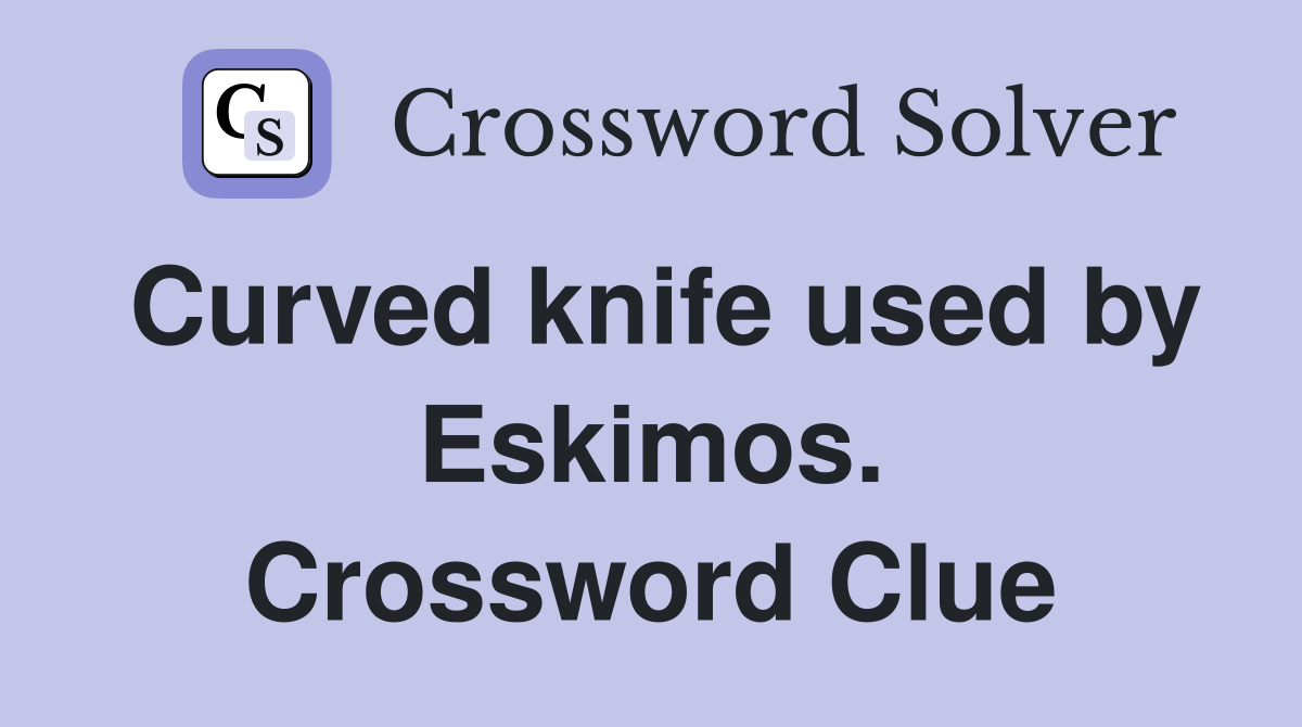 Curved knife used by Eskimos. Crossword Clue