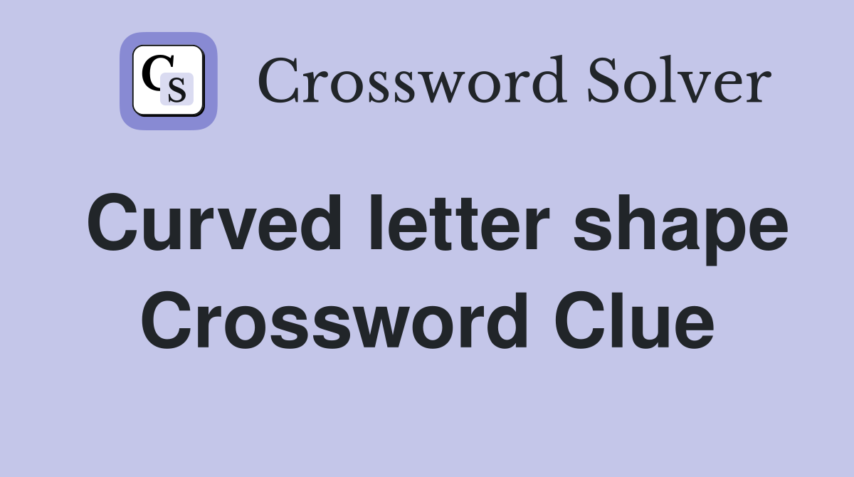 Curved letter shape Crossword Clue