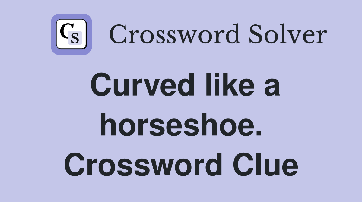 Curved like a horseshoe. Crossword Clue