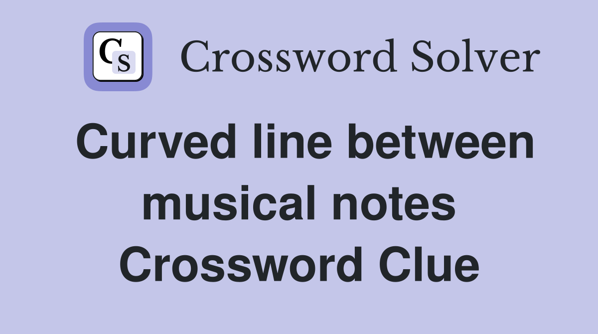 Curved line between musical notes Crossword Clue